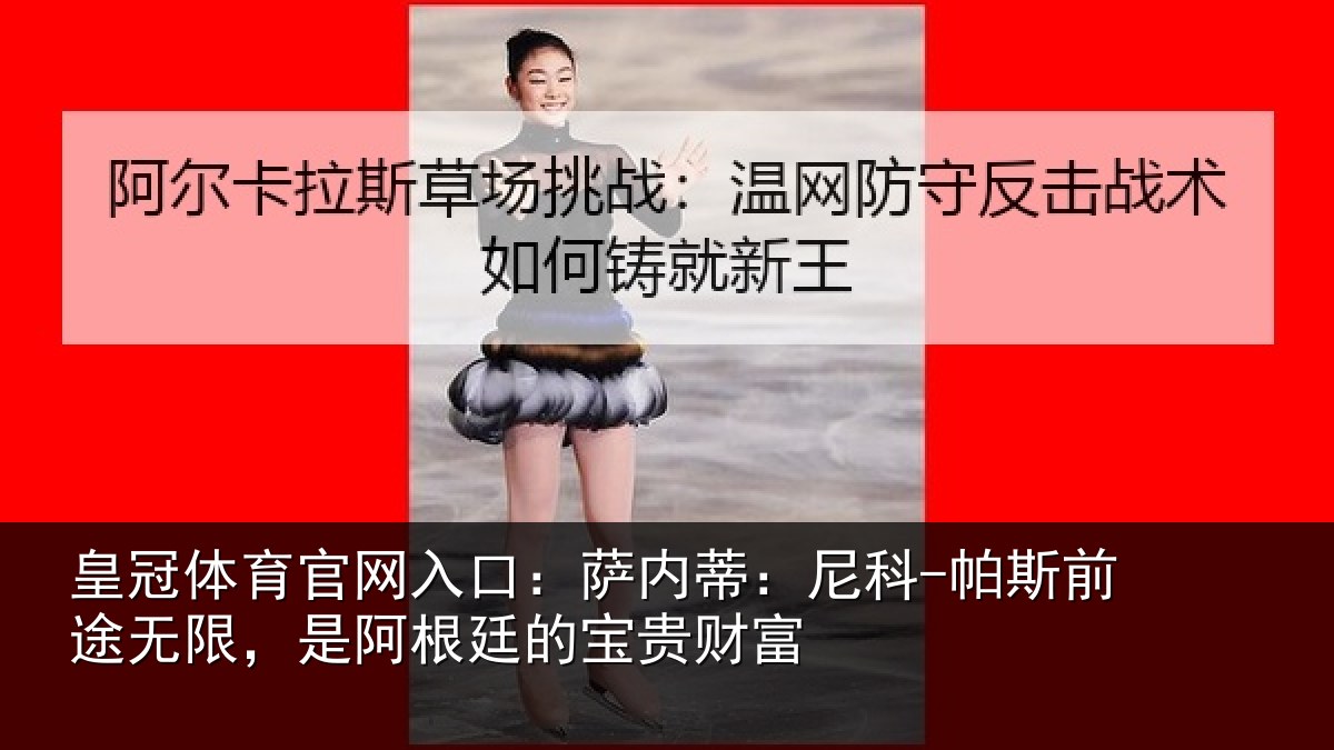 皇冠体育官网入口：萨内蒂：尼科-帕斯前途无限，是阿根廷的宝贵财富