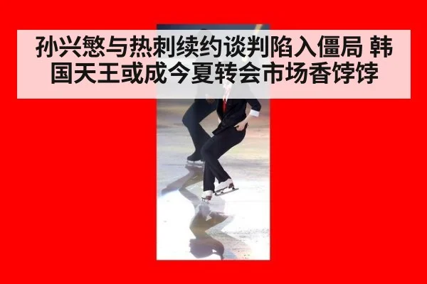 孙兴慜与热刺续约谈判陷入僵局 韩国天王或成今夏转会市场香饽饽